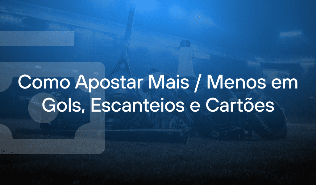 Apostas Mais/Menos no Futebol: Guia Completo para apostar no Mercado de Gols, Escanteios e Cartões